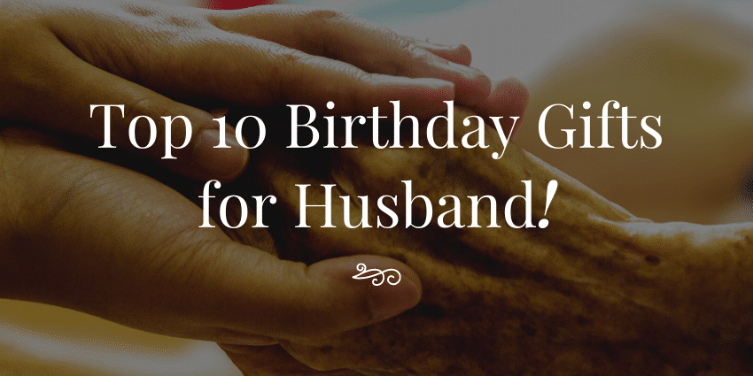 Top 10 Birthday Gifts for Husband