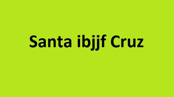 Santa IBJJF Cruz | IBJJF Phoenix – Get Here All Information !