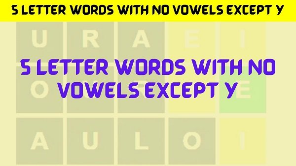 5 Letter Words With No Vowels Except Y Full List !