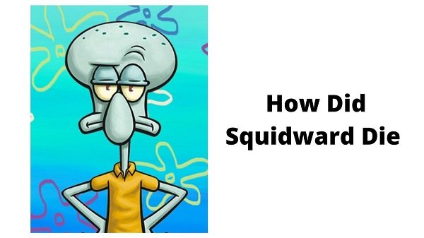 Know How Did Squidward Die 2022