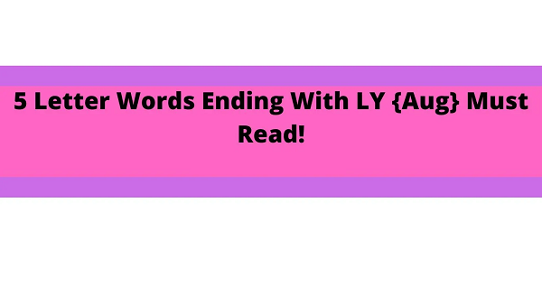 5 Letter Words Ending With LY {2022} Full List Read Here!