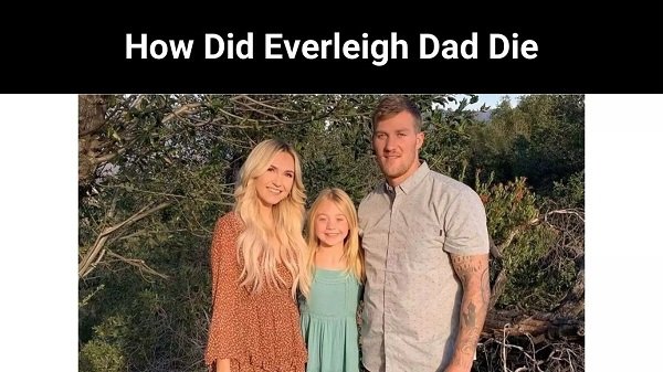 How Did Everleigh Dad Die Who has died? Know