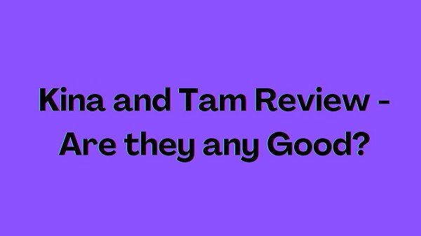 Kina And Tam: Are they any good?