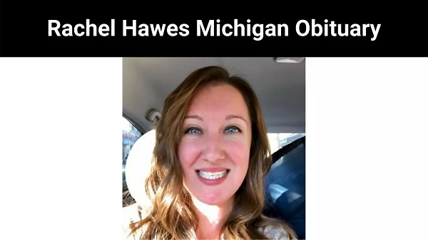 Rachel Hawes Michigan Obituary {2022} Get Extra particulars