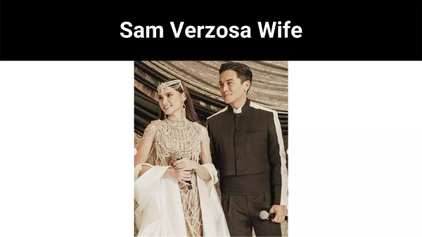 Sam Verzosa Wife (2022) Read More Updates Here!