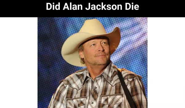 Did Alan Jackson Die Get Her Household Particulars!