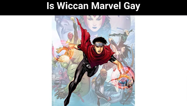 Is Wiccan Marvel Gay Know the far-famed character?