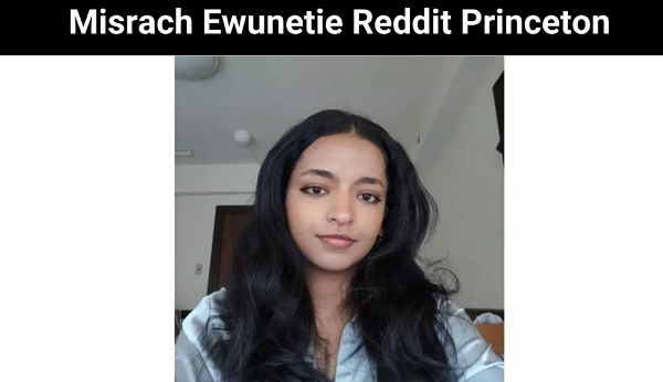 Misrach Ewunetie Reddit Princeton Know She Is Handed Away?