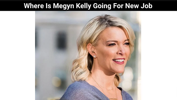 Where Is Megyn Kelly Going For New Job : Know Hear-