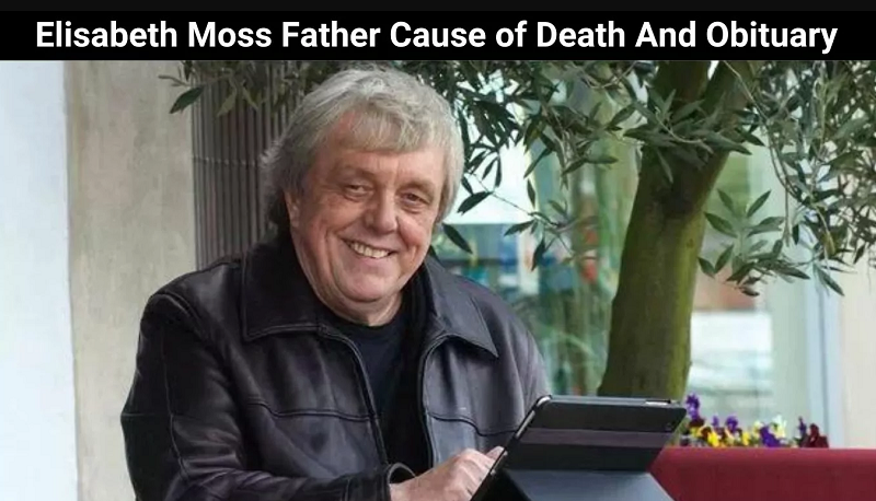 Elisabeth Moss Father Cause of Death And Obituary