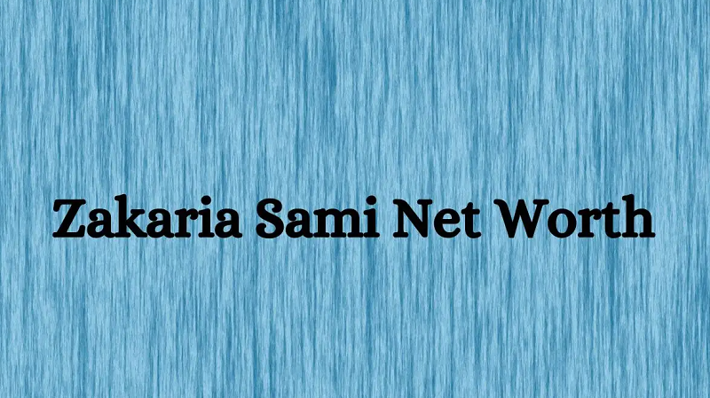 Zakaria Sami Net Worth
