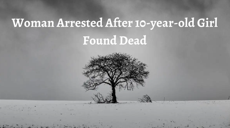 Woman Arrested After 10-year-old Girl Found Dead